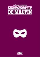 Couverture du livre « Mademoiselle de Maupin » de Theophile Gautier aux éditions Ebk