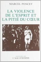 Couverture du livre « Violence De L'Esprit Pitie Du Coeur » de Poncet Marcel aux éditions L'age D'homme