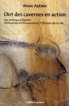 Couverture du livre « L'art des cavernes en action t.2 ; les animaux figurés : animation et mouvement, illusion de la vie » de Marc Azema aux éditions Errance