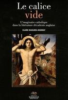 Couverture du livre « Calice vide (le). l'imaginaire catholique dans la litterature decaden » de Claire Masurel aux éditions Presses De La Sorbonne Nouvelle