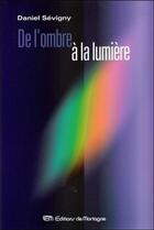 Couverture du livre « De l'ombre a la lumiere » de Daniel Sevigny aux éditions De Mortagne