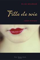 Couverture du livre « Fille de soie » de Elise Bourque aux éditions Guy Saint-jean Editeur