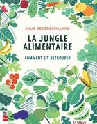 Couverture du livre « La jungle alimentaire : comment s'y retrouver » de Julie Desgroseilliers aux éditions La Presse