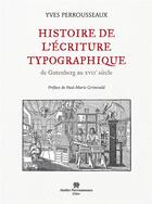 Couverture du livre « Histoire de l'écriture typographique ; de Gutenberg au XVII siècle » de Yves Perrousseaux aux éditions Perrousseaux