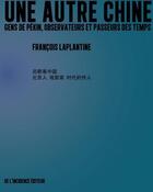 Couverture du livre « Une autre Chine ; gens de pekin, observateurs et passeurs des temps » de Francois Laplantine aux éditions De L'incidence