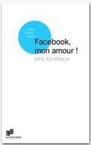 Couverture du livre « Facebook, mon amour ! » de Eric Neirynck aux éditions Lc Christophe Lucquin Editeur