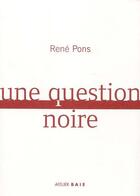 Couverture du livre « Une question noire » de Rene Pons aux éditions Atelier Baie
