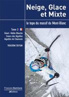 Couverture du livre « Neige, glace et mixte, le topo du massif du mont-blanc - tome 2 » de François Damilano aux éditions Jmeditions