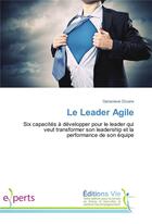 Couverture du livre « Le leader agile ; six capacités à développer pour le leader qui veut transformer son leadership et la performance de son équipe » de Genevieve Dicaire aux éditions Vie