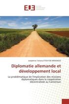 Couverture du livre « Diplomatie allemande et developpement local - la problematique de l'implication des missions diploma » de Etoa Foe Mekongo J T aux éditions Editions Universitaires Europeennes