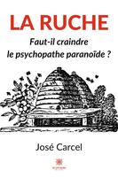 Couverture du livre « La ruche : faut-il craindre le psychopathe paranoïde ? » de Jose Carcel aux éditions Le Lys Bleu