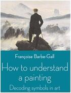 Couverture du livre « How to understand a painting » de Barbe Gall aux éditions Frances Lincoln