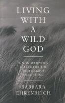 Couverture du livre « Living with a wild god - a non-believer's search for the truth about everything » de Barbara Ehrenreich aux éditions Granta Books