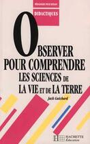 Couverture du livre « Observer pour comprendre les sciences et vie de la terre » de Jack Guichard aux éditions Hachette Education