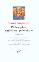 Couverture du livre « Oeuvres Tome 3 ; philosophie catéchèse, polémique » de Saint Augustin aux éditions Gallimard