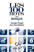 Couverture du livre « Les 100 mots de la banque (4e édition) (4e édition) » de Betbeze/Jean-Paul et Georges Pauget aux éditions Que Sais-je ?