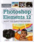 Couverture du livre « Photoshop elements 12 pour les photographes » de Scott Kelby et Matt Kloskowski aux éditions Eyrolles