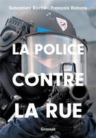 Couverture du livre « La police contre la rue » de Francois Rabate et Sebastian Roche aux éditions Grasset Et Fasquelle
