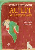 Couverture du livre « Au lit au Moyen âge : comment et avec qui » de Chiara Frugoni aux éditions Belles Lettres