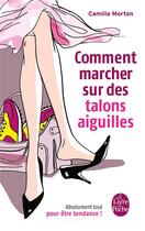 Couverture du livre « Comment marcher sur des talons aiguilles ; le guide des filles tendances » de Camilla Morton aux éditions Le Livre De Poche