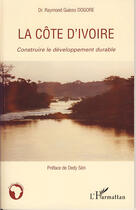 Couverture du livre « La côte d'ivoire ; construire le développement durable » de Raymond Guisso Dogore aux éditions L'harmattan