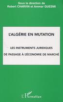 Couverture du livre « L'algerie en mutation - les instruments juridiques de passage a l'economie de marche » de Robert Charvin aux éditions Editions L'harmattan