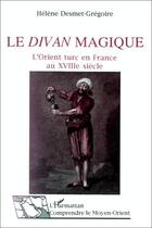 Couverture du livre « Le divan magique ; l'Orient turc en france au XVIII siècle » de Helene Desmet-Gregoire aux éditions Editions L'harmattan