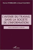 Couverture du livre « L'avenir du travail dans la société de l'information ; enjeux individuels et collectifs » de Gerard Valenduc et Patricia Vendramain aux éditions Editions L'harmattan