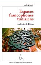 Couverture du livre « Espaces francophones tunisiens ou main de Fatma » de Ali Abassi aux éditions L'harmattan