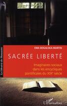 Couverture du livre « Sacrée liberté ; imaginaires sociaux dans les encycliques pontificales du XIX siècle » de Ewa Bogalska-Martin aux éditions L'harmattan