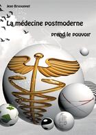 Couverture du livre « La médecine postmoderne prend le pouvoir » de Jean Brissonnet aux éditions Books On Demand