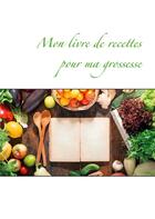 Couverture du livre « Mon livre de recettes pour ma grossesse » de Cedric Menard aux éditions Books On Demand