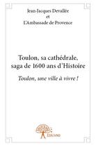 Couverture du livre « Toulon, sa cathedrale, saga de 1600 ans d'histoire - toulon, une ville a vivre ! » de Jean-Jacques Devalle aux éditions Edilivre