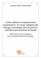 Couverture du livre « Action collective et comportements maximisateurs : les causes endogènes des blocages économiques dans l'activité de contrôle au port autonome de Douala » de Armand Thierry Moutombi aux éditions Edilivre