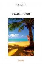 Couverture du livre « Sexual tueur » de Albert P.B. aux éditions Edilivre