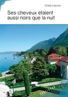 Couverture du livre « Ses cheveux étaient aussi noirs que la nuit » de Charly Lascoux aux éditions Publibook