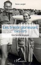 Couverture du livre « Les trentes glorieuses ; 1945-1975, une famille engagée » de Denis Langlet aux éditions L'harmattan