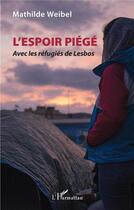 Couverture du livre « L'espoir piégé ; avec les refugies de Lesbos » de Mathilde Weibel aux éditions L'harmattan