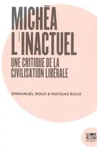 Couverture du livre « Michéa l'inactuel ; une critique de la civilisation libérale » de Emmanuel Roux et Mathias Roux aux éditions Bord De L'eau