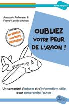 Couverture du livre « Oubliez votre peur de l'avion ! ; un concentré d'astuces et d'informations utiles pour comprendre l'avion ! » de Anastasia Pichereau et Pierre-Camille Altman aux éditions La Vallee Heureuse