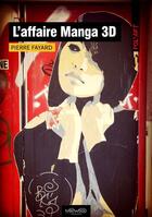 Couverture du livre « L'affaire Manga 3D » de Pierre Fayard aux éditions Neowood Editions