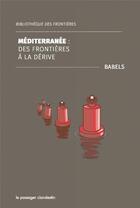 Couverture du livre « Méditerranée : des frontières à la dérive » de Babels aux éditions Le Passager Clandestin