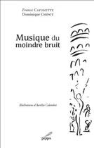 Couverture du livre « Musique du moindre bruit » de Chipot Dominique aux éditions Pippa