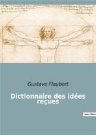 Couverture du livre « Dictionnaire des idees recues » de Gustave Flaubert aux éditions Culturea