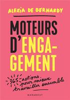 Couverture du livre « Moteurs d'engagement ; 365 bonnes pratiques pour mieux travailler ensemble » de Alexia Bernardy aux éditions Marabout