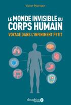 Couverture du livre « Le monde invisible du corps humain : voyage dans l'infiniment petit » de Victor Murison aux éditions Dauphin