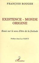 Couverture du livre « Existence, monde, origine ; essai sur le sens d'être de la finitude » de Francois Rouger aux éditions L'harmattan