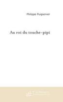 Couverture du livre « Au roi du touche-pipi » de Philippe Puigserver aux éditions Editions Le Manuscrit