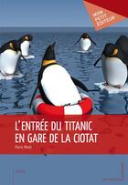 Couverture du livre « L'entrée du Titanic en gare de la Ciotat » de Pierre Minot aux éditions Publibook