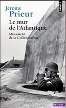 Couverture du livre « Le mur de l'Atlantique ; monument de la collaboration » de Jerome Prieur aux éditions Points